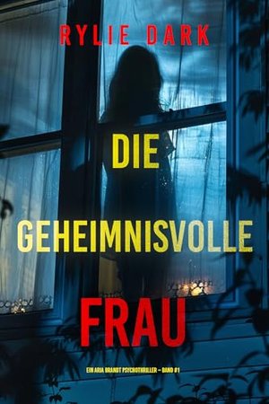 Die geheimnisvolle Frau (Ein Aria Brandt Psychothriller – Band Eins) : Ein fesselnder Psychothriller