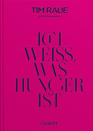 Ich weiß, was Hunger ist (von Tim Raue)