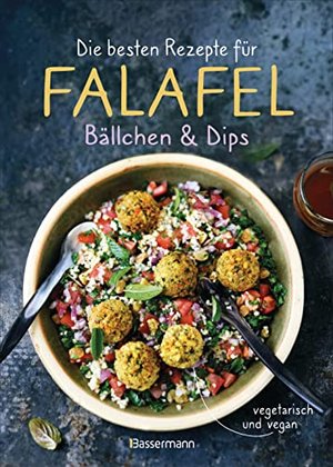 Die besten Rezepte für Falafel. Bällchen & Dips - vegetarisch & vegan: Über 30 einfache Rezepte