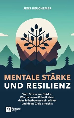 Mentale Stärke und Resilienz: Vom Stress zur Stärke