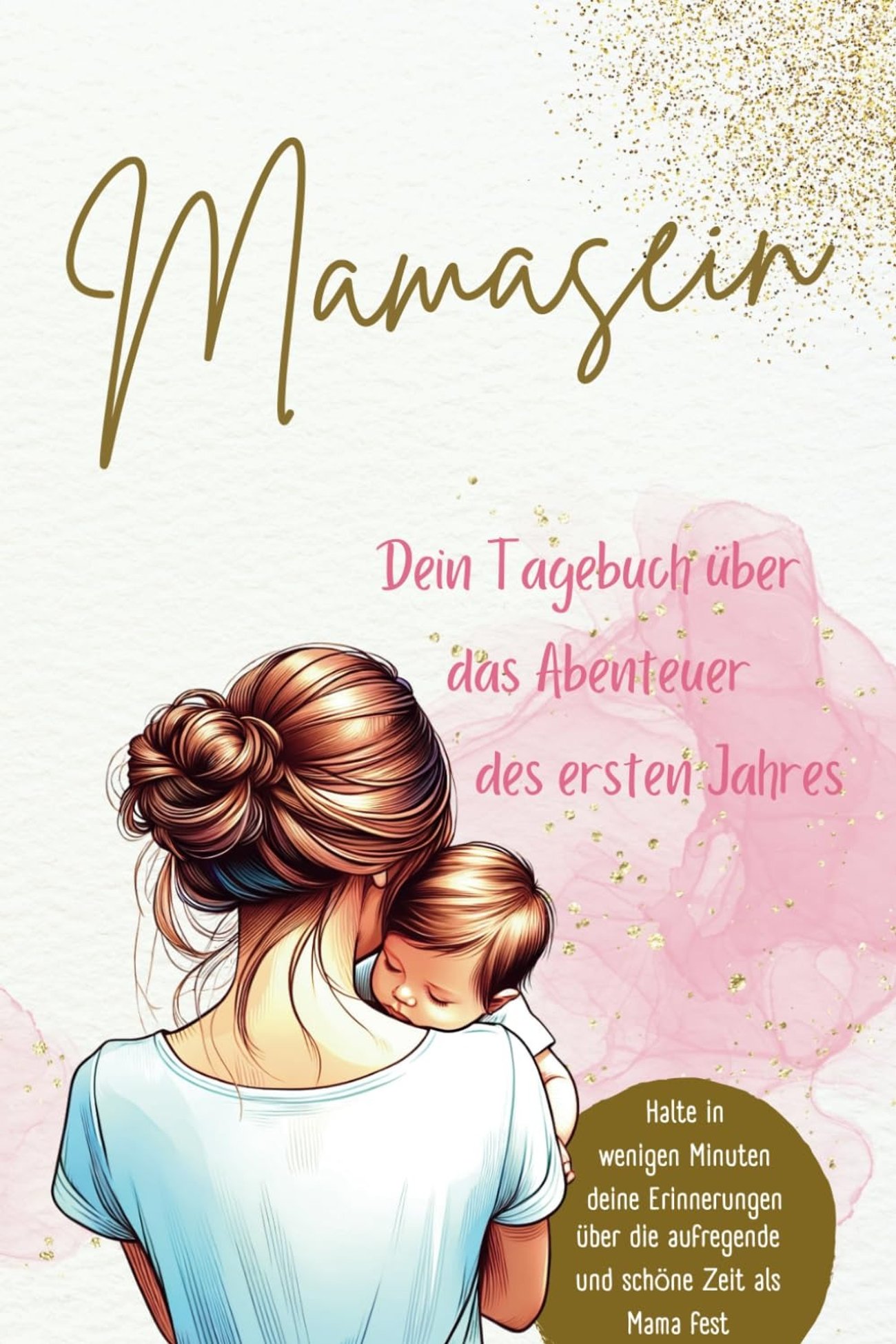 Mama sein - Dein Tagebuch über das Abenteuer des ersten Jahres