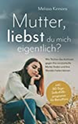 Mutter, liebst du mich eigentlich?: Wie Töchter das Antitoxin gegen ihre narzisstische Mutter finden