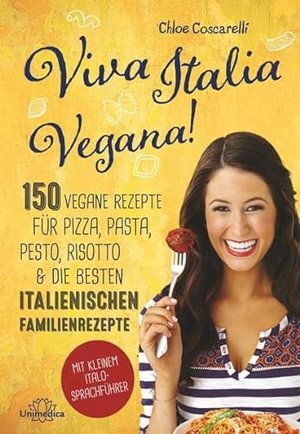 Viva Italia Vegana!: 150 vegane Rezepte für Pizza, Pasta, Pesto, Risotto