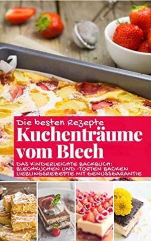 Kuchenträume vom Blech: Die besten Rezepte - Das kinderleichte Backbuch: Blechkuchen und -torten bac