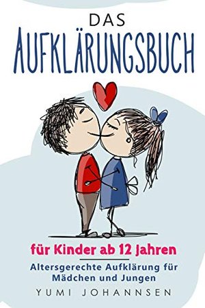 Das Aufklärungsbuch für Kinder ab 12 Jahren: Altersgerechte Aufklärung für Mädchen und Jungen