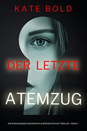 Der letzte Atemzug (Ein spannungsgeladener Kaylie Brooks Psycho-Thriller – Band 1)