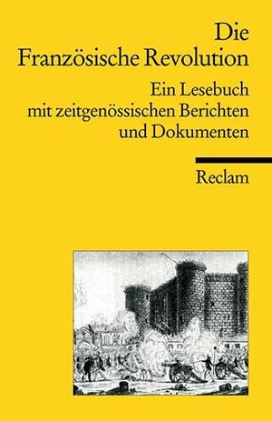 Die Französische Revolution: Ein Lesebuch mit zeitgenössischen Berichten (Reclam)