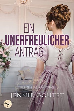 Ein unerfreulicher Antrag: Regency-Liebesroman (Unvergessliche Heiratsanträge 1)