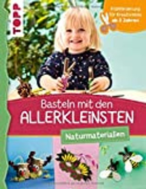 Basteln mit den Allerkleinsten: Naturmaterialien für Kreativminis ab 2 Jahren