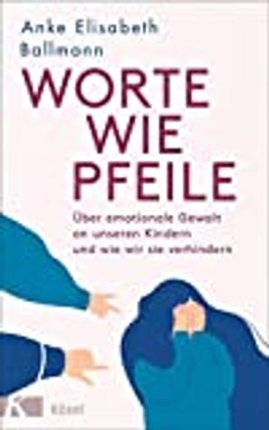 Worte wie Pfeile: Über emotionale Gewalt an unseren Kindern und wie wir sie verhindern