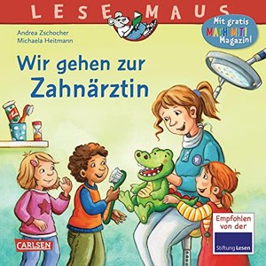 LESEMAUS: Wir gehen zur Zahnärztin: Vom Zähneputzen bis zum Zahnarztbesuch