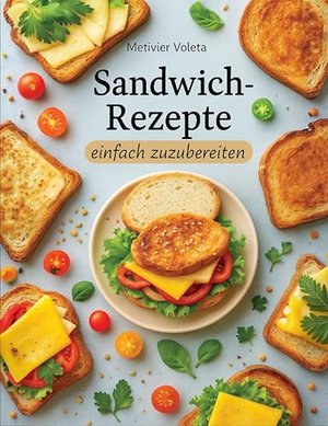 Sandwich-Rezepte einfach zuzubereiten: Einfache, gesunde und leckere Rezepte