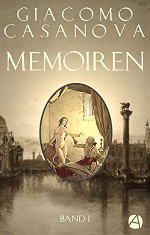 Memoiren: Geschichte meines Lebens. Band 1 (Die Abenteuer des Giacomo Casanova)