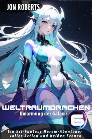 Umarmung der Galaxis 6: Weltraumdrachen: Ein Sci-Fantasy Harem-Abenteuer voller Action und heißen Sz