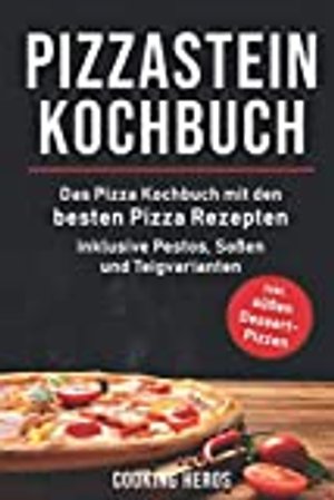 Pizzastein Kochbuch: Das Pizza Kochbuch mit den 75 besten Pizza Rezepten 