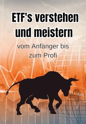 ETFs verstehen und meistern: Vom Anfänger bis zum Profi (Geld und Finanzen erklärt)