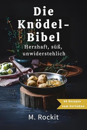 Die Knödel- Bibel, Herzhaft, süß, unwiderstehlich. (66 Rezepte zum Verlieben 76)