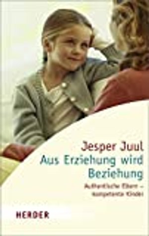 Aus Erziehung wird Beziehung: Authentische Eltern – kompetente Kinder (HERDER spektrum)