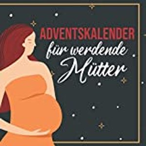 Adventskalender für werdende Mütter: Ein toller Weihnachtskalender für schwangere Frauen