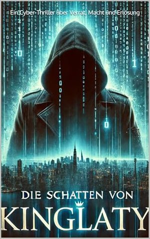 Die Schatten von KingLaty: Ein Cyber-Thriller über Verrat, Macht und Erlösung