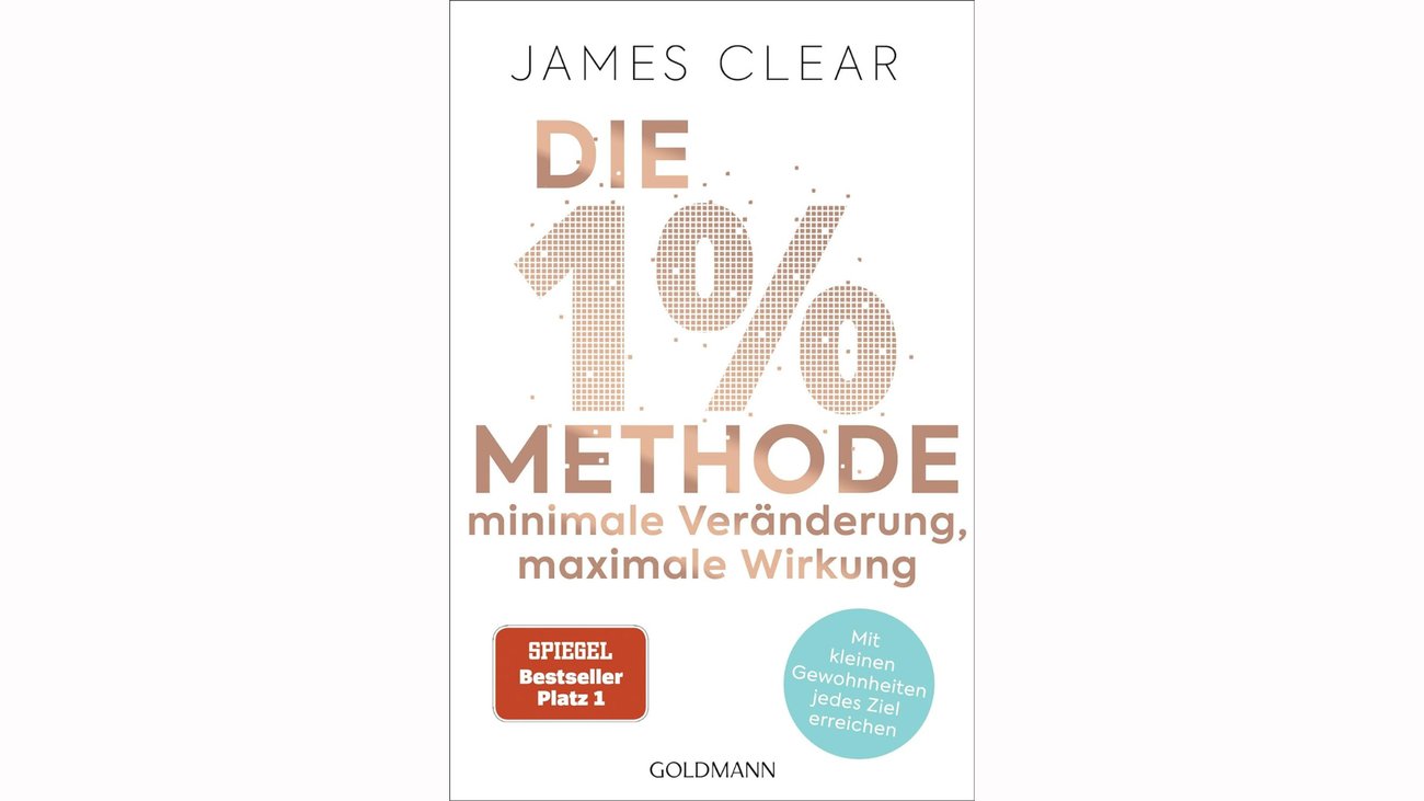 Die 1%-Methode – Minimale Veränderung, maximale Wirkung: Mit kleinen Gewohnheiten jedes Ziel erreich