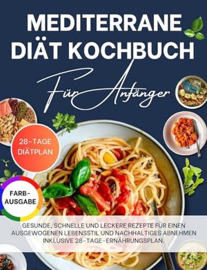 Mediterrane Diät Kochbuch: Gesunde schnelle und leckere Rezepte für einen ausgewogenen Lebensstil un