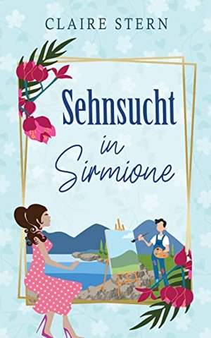 Sehnsucht in Sirmione: Roman (Liebe am Lago di Garda 1)