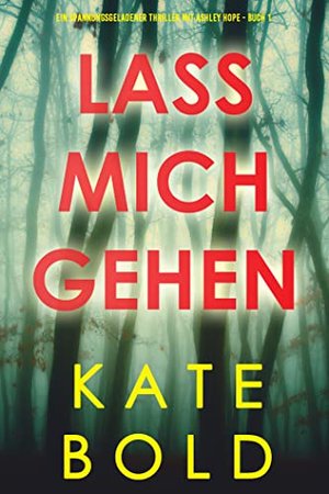 Lass mich gehen (Ein spannungsgeladener Thriller mit Ashley Hope - Buch 1)