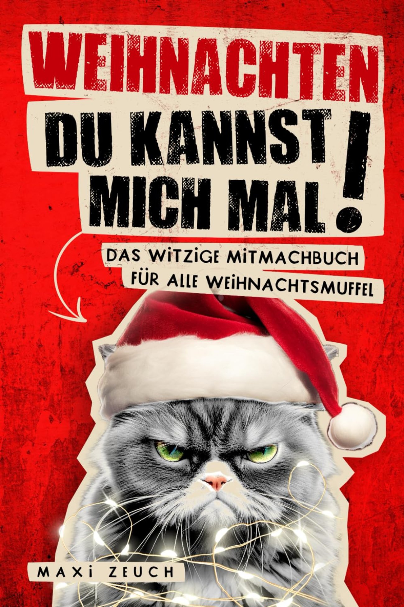 WEIHNACHTEN, DU KANNST MICH MAL!: Das witzige Mitmachbuch für alle Weihnachtsmuffel