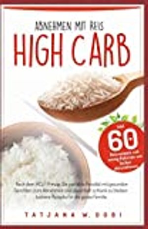 High Carb: Abnehmen mit Reis. Inkl. 60 Reisrezepte mit wenig Kalorien um lecker abzunehmen