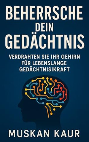 Beherrsche dein Gedächtnis: Verdrahten Sie Ihr Gehirn für lebenslange Gedächtniskraft