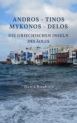 Andros - Tinos - Mykonos - Delos. Die griechischen Inseln des Äolus: Ein etwas anderer Griechenland 