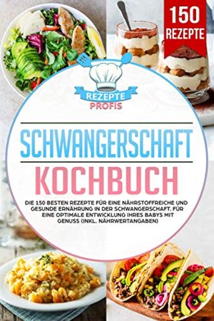 Schwangerschaft Kochbuch: Die 150 besten Rezepte für eine nährstoffreiche und gesunde Ernährung in d