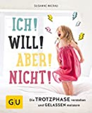 Ich! Will! Aber! Nicht!: Die Trotzphase verstehen und gelassen meistern (GU Einzeltitel Partnerschaf