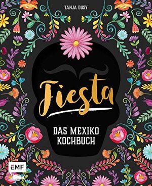 Fiesta – Das Mexiko-Kochbuch: Enchiladas, Tacos & Guacamole: Über 80 authentische Rezepte