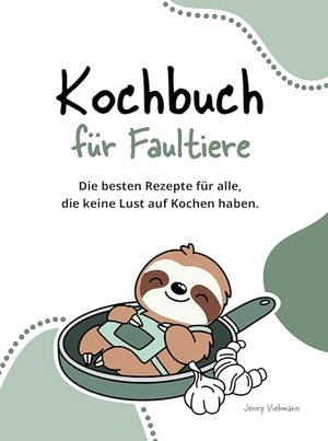 Kochbuch für Faultiere: Die Kunst des faulen Kochens