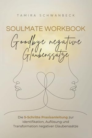 Soulmate Workbook - Goodbye negative Glaubenssätze: Die 5-Schritte Praxisanleitung