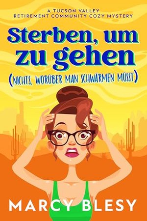 Sterben, um zu gehen: (Nichts, worüber man schwärmen müsst) (Die Krimireihe der Tucson Valley Rentne