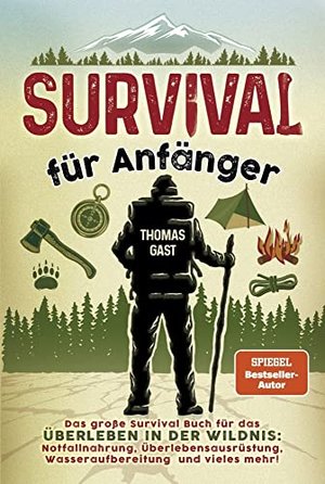 Survival für Anfänger: Das große Survival Buch für das Überleben in der Wildnis