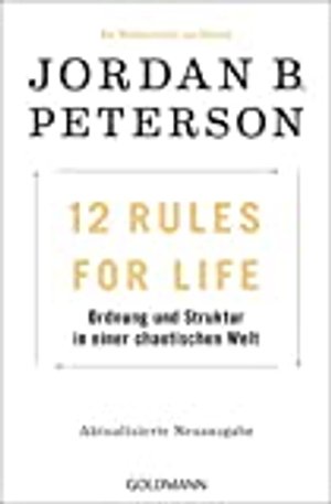 12 Rules For Life: Ordnung und Struktur in einer chaotischen Welt - Aktualisierte Neuausgabe