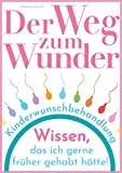 Der Weg zum Wunder: Wissen, das ich gerne früher gehabt hätte!