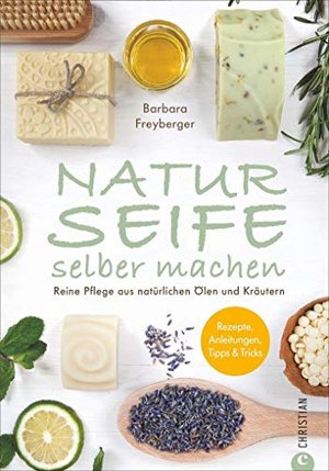Seife Buch: Naturseife selber machen. Reine Pflege aus natürlichen Ölen und Kräutern. Rezepte, Anlei