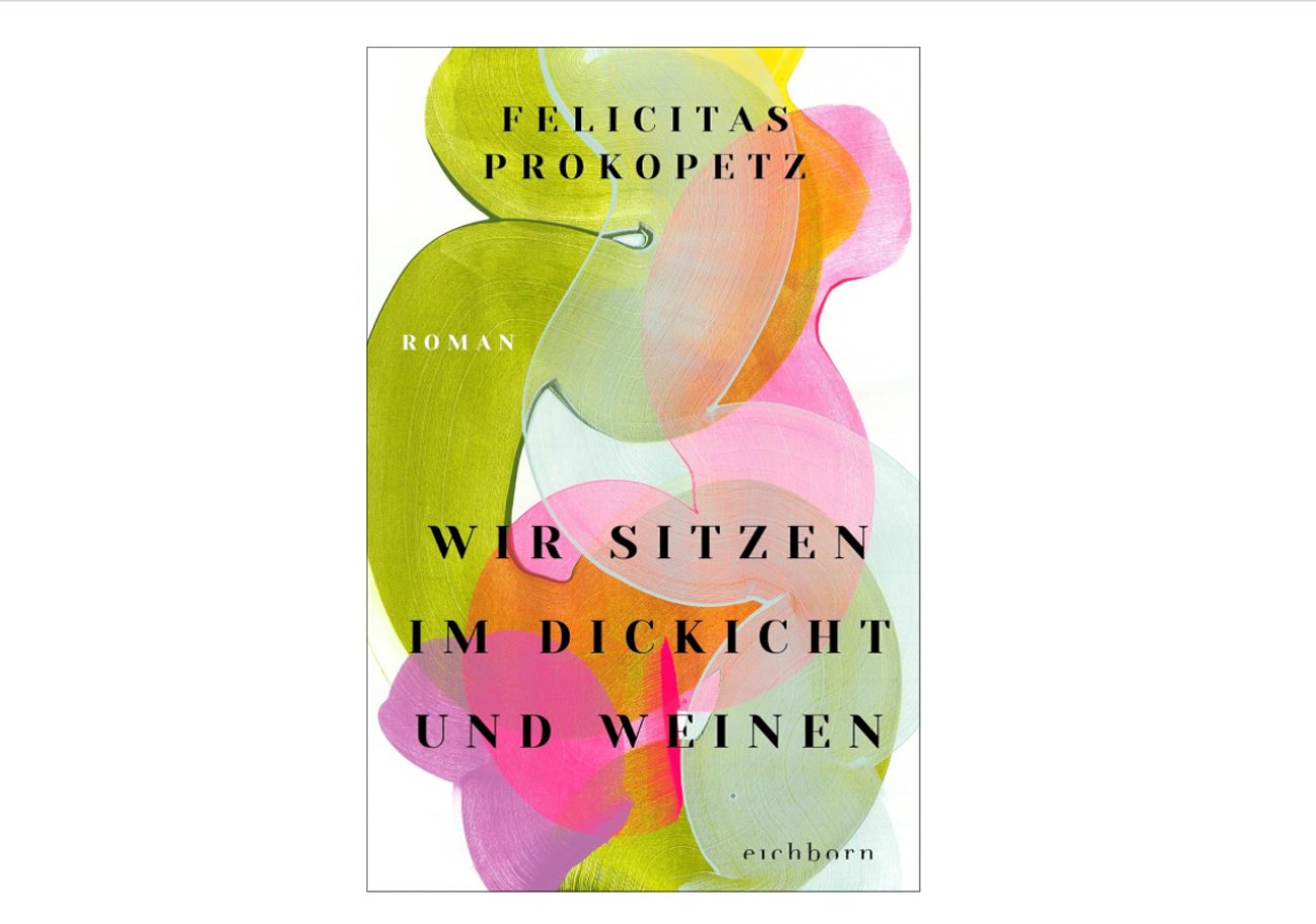 Felicitas Prokopetz: Wir sitzen im Dickicht und weinen