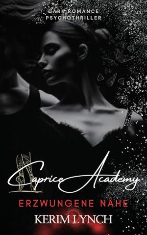 Caprice Academy | Dark Romance Psychothriller: Teil 1 - Erzwungene Nähe | Ballettthriller (Caprice A