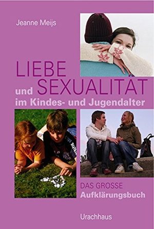 Liebe und Sexualität im Kindes- und Jugendalter: Das große Aufklärungsbuch