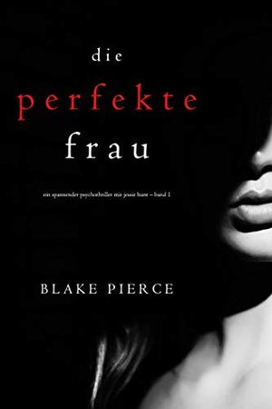 Die perfekte Frau (Ein spannender Psychothriller mit Jessie Hunt – Band Eins)