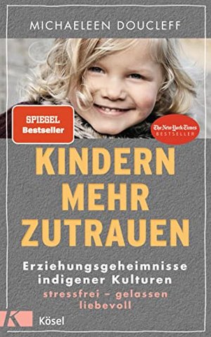 Kindern mehr zutrauen: Erziehungsgeheimnisse indigener Kulturen.