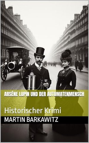 Arséne Lupin und der Automatenmensch: Historischer Krimi