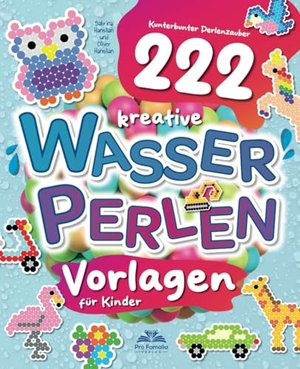 Kunterbunter Perlenzauber: 222 kreative Wasserperlen-Vorlagen