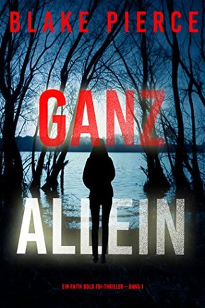 Ganz Allein (Ein Faith Bold FBI-Thriller – Band 1)